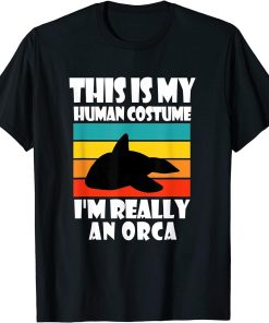 This Is My Human Costume I"m Really An Orca Funny Orca Gift T-Shirt