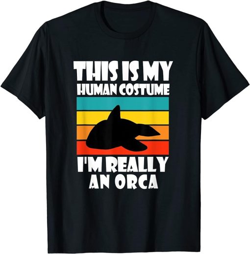 This Is My Human Costume I"m Really An Orca Funny Orca Gift T-Shirt