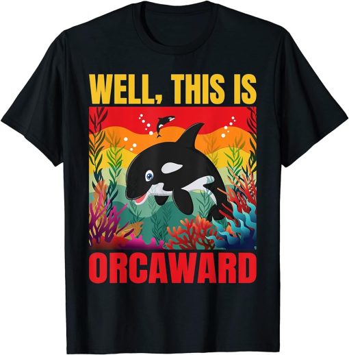 Well This Is Orcaward, Funny Orca Whale T-Shirt